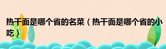 热干面是哪个省的名菜（热干面是哪个省的小吃）