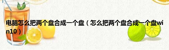 电脑怎么把两个盘合成一个盘（怎么把两个盘合成一个盘win10）