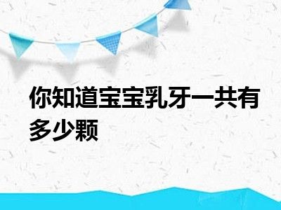 你知道宝宝乳牙一共有多少颗