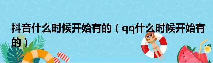 抖音什么时候开始有的（qq什么时候开始有的）