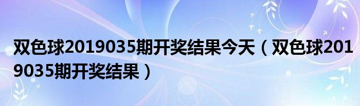  双色球2019035期开奖结果今天（双色球2019035期开奖结果）