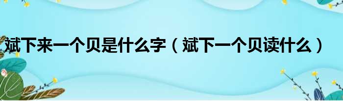 斌下来一个贝是什么字（斌下一个贝读什么）