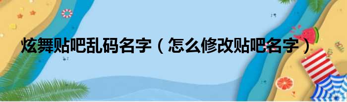 炫舞贴吧乱码名字（怎么修改贴吧名字）