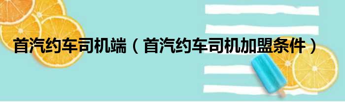 首汽约车司机端（首汽约车司机加盟条件）