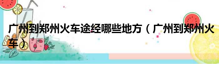 广州到郑州火车途经哪些地方（广州到郑州火车）