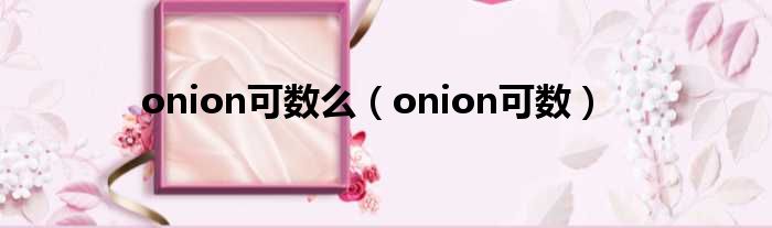 onion可数么（onion可数）