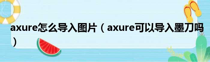 axure怎么导入图片（axure可以导入墨刀吗）