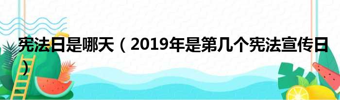 宪法日是哪天（2019年是第几个宪法宣传日）