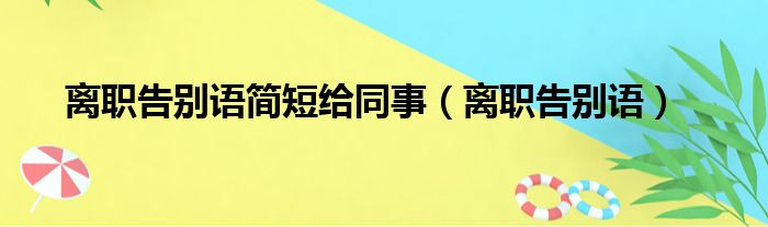 离职告别语简短给同事（离职告别语）