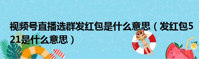 视频号直播选群发红包是什么意思（发红包521是什么意思）