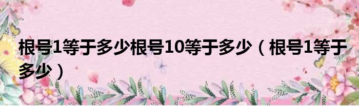 根号1等于多少根号10等于多少（根号1等于多少）