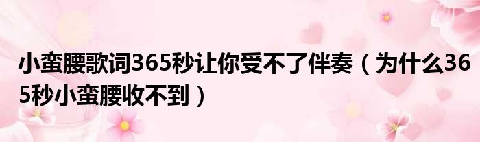 小蛮腰歌词365秒让你受不了伴奏（为什么365秒小蛮腰收不到）