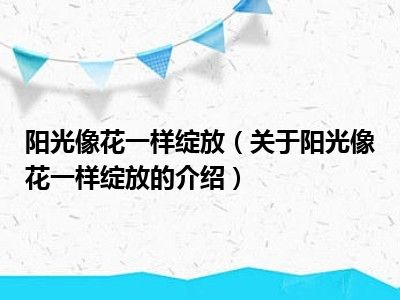 阳光像花一样绽放（关于阳光像花一样绽放的介绍）