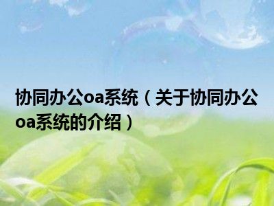 协同办公oa系统（关于协同办公oa系统的介绍）