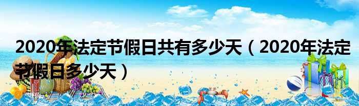 2020年法定节假日共有多少天（2020年法定节假日多少天）