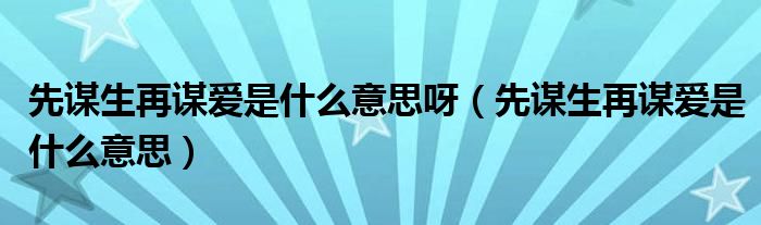  先谋生再谋爱是什么意思呀（先谋生再谋爱是什么意思）