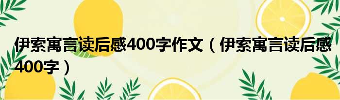 伊索寓言读后感400字作文（伊索寓言读后感400字）