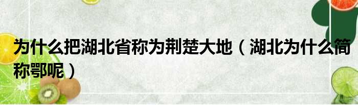 为什么把湖北省称为荆楚大地（湖北为什么简称鄂呢）