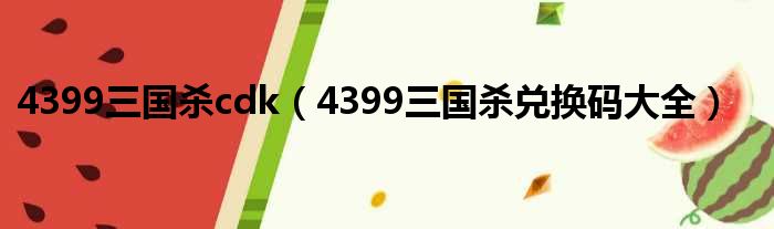 4399三国杀cdk（4399三国杀兑换码大全）