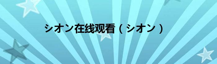 シオン在线观看（シオン）