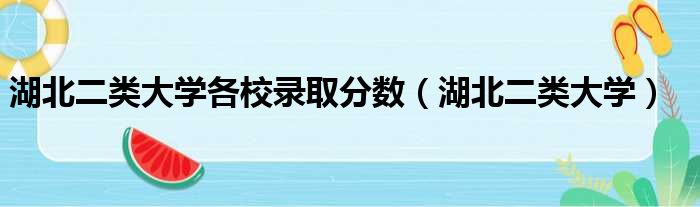 湖北二类大学各校录取分数（湖北二类大学）