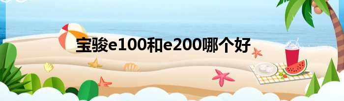 宝骏e100和e200哪个好