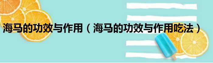 海马的功效与作用（海马的功效与作用吃法）