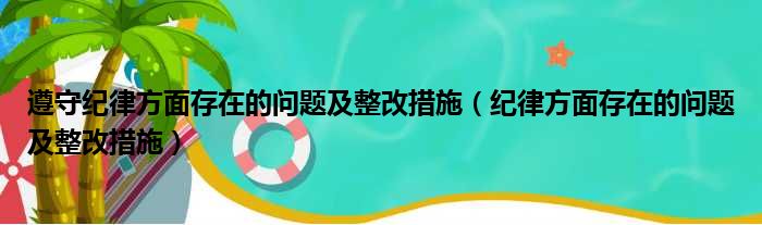 遵守纪律方面存在的问题及整改措施（纪律方面存在的问题及整改措施）