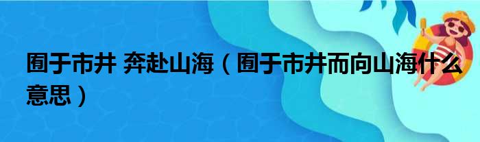 囿于市井 奔赴山海（囿于市井而向山海什么意思）