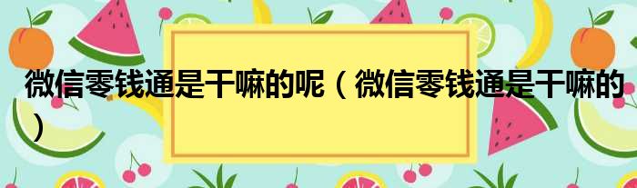 微信零钱通是干嘛的呢（微信零钱通是干嘛的）