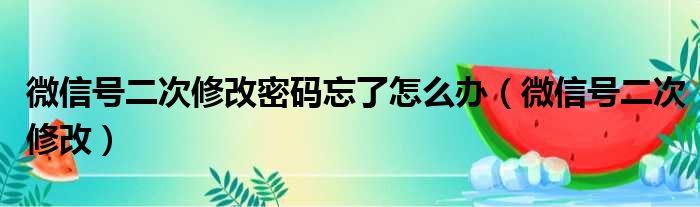 微信号二次修改密码忘了怎么办（微信号二次修改）