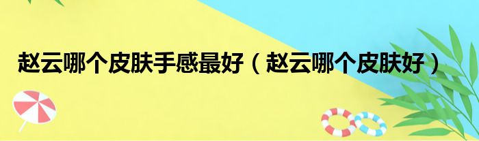 赵云哪个皮肤手感最好（赵云哪个皮肤好）