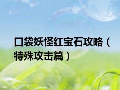 口袋妖怪红宝石攻略（特殊攻击篇）