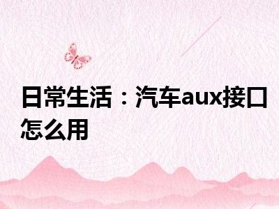 日常生活：汽车aux接口怎么用