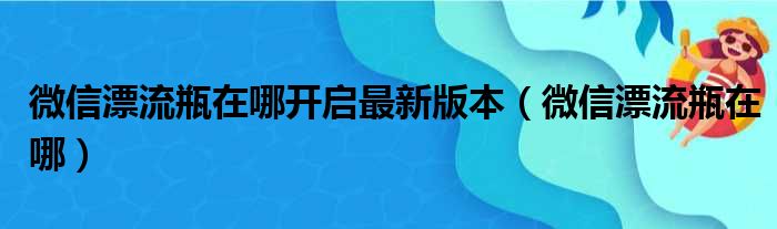 微信漂流瓶在哪开启最新版本（微信漂流瓶在哪）