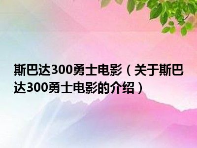 斯巴达300勇士电影（关于斯巴达300勇士电影的介绍）