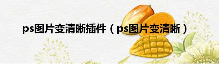 ps图片变清晰插件（ps图片变清晰）