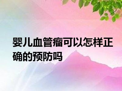 婴儿血管瘤可以怎样正确的预防吗