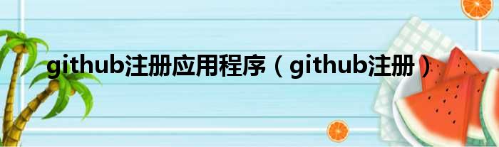 github注册应用程序（github注册）