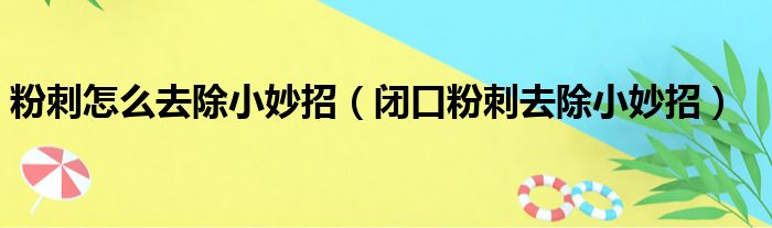 粉刺怎么去除小妙招（闭口粉刺去除小妙招）