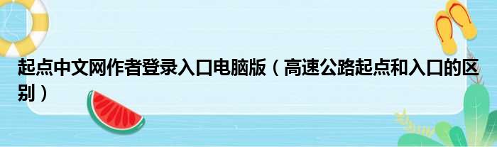 起点中文网作者登录入口电脑版（高速公路起点和入口的区别）