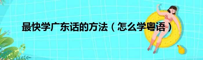 最快学广东话的方法（怎么学粤语）