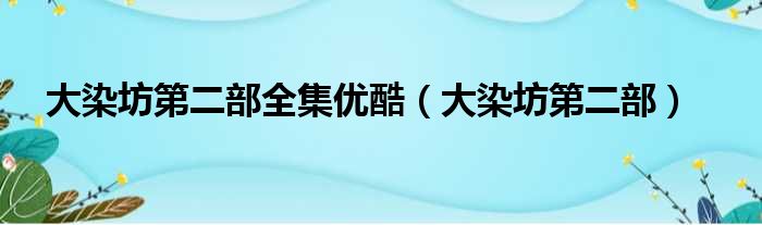 大染坊第二部全集优酷（大染坊第二部）