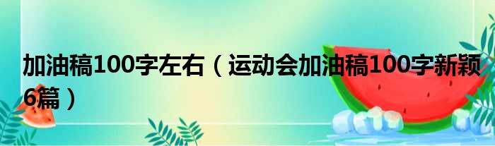 加油稿100字左右（运动会加油稿100字新颖6篇）