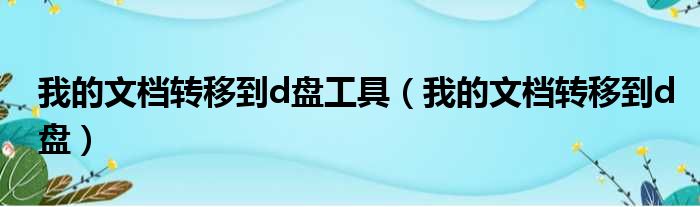 我的文档转移到d盘工具（我的文档转移到d盘）