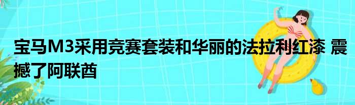 宝马M3采用竞赛套装和华丽的法拉利红漆 震撼了阿联酋