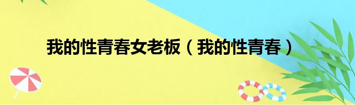 我的性青春女老板（我的性青春）