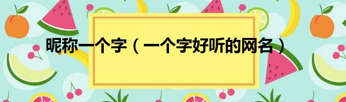 昵称一个字（一个字好听的网名）