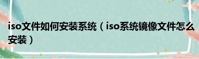 iso文件如何安装系统（iso系统镜像文件怎么安装）