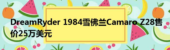DreamRyder 1984雪佛兰Camaro Z28售价25万美元
